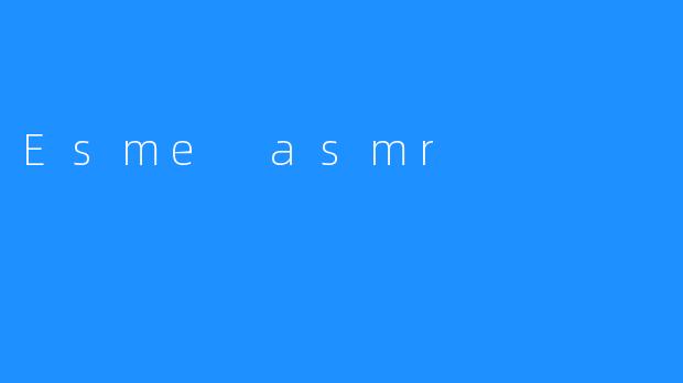 探索Esme ASMR：宁静与放松的声音世界